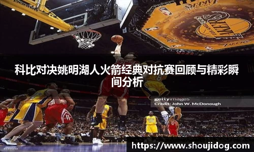 科比对决姚明湖人火箭经典对抗赛回顾与精彩瞬间分析